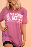 Be the Woman You Needed Tee